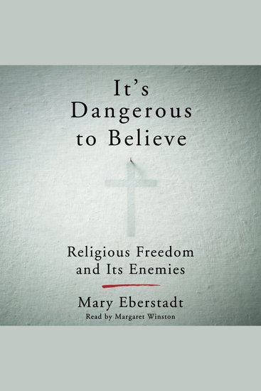 It's Dangerous to Believe - Religious Freedom and Its Enemies - cover