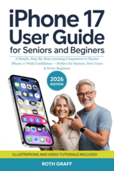 iPhone 17 User Guide for Seniors and Beginners - A Simple Step-By-Step Learning Companion to Master iPhone 17 With Confidence — Perfect for Seniors New Users & Every Beginner - cover