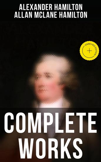 Complete Works - Enriched edition The Federalist Papers The Continentalist A Full Vindication Private Correspondence & Biography - cover