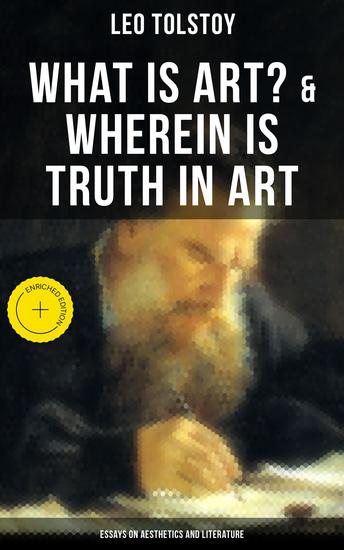 Tolstoy: What is Art? & Wherein is Truth in Art (Essays on Aesthetics and Literature) - Enriched edition - cover