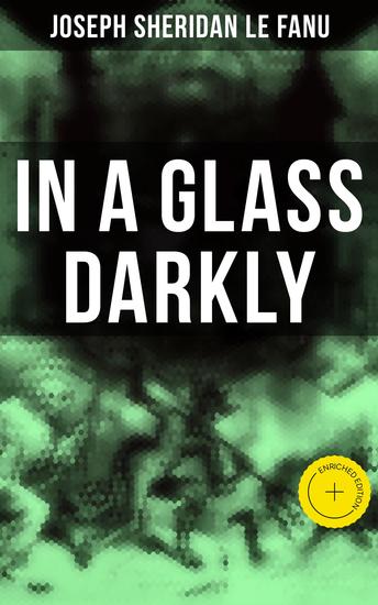 In A Glass Darkly - Enriched edition The Strangest Cases of the Occult Detective Dr Martin Hesselius: Green Tea The Familiar Mr Justice Harbottle The Room in the Dragon Volant & Carmilla - cover