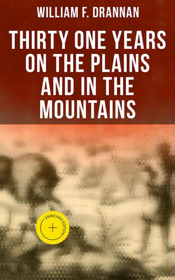 Thirty One Years on the Plains and in the Mountains - Enriched edition An Authentic Record of a Life Time of Hunting Trapping Scouting and Fighting in the Far West - cover