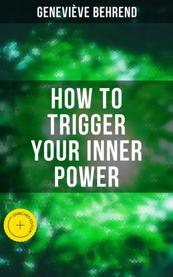 How to Trigger Your Inner Power - Enriched edition Your Invisible Power How to Live Life and Love it Attaining Your Heart's Desire - cover