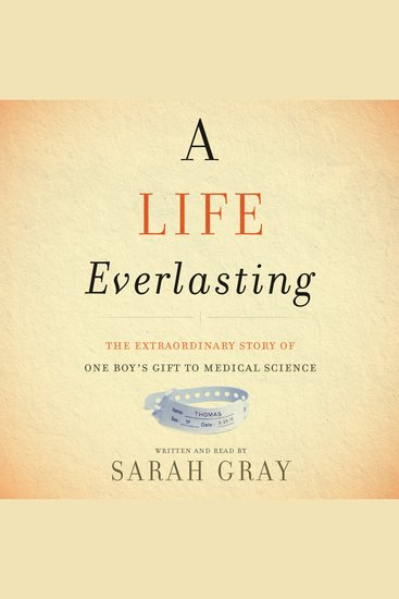 A Life Everlasting - The Extraordinary Story of One Boy's Gift to Medical Science - cover