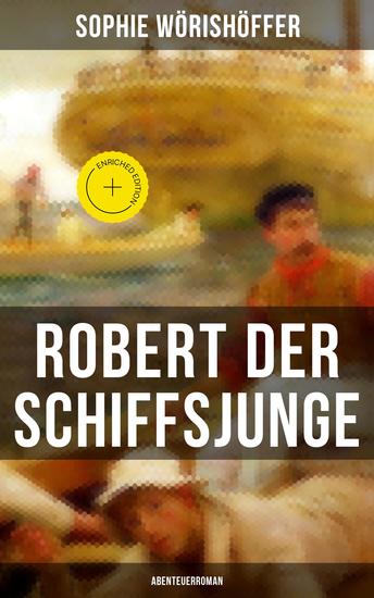 Robert der Schiffsjunge (Abenteuerroman) - Bereicherte Ausgabe Robert des Schiffsjungen Fahrten und Abenteuer auf der deutschen Handels- und Kriegsflotte - cover