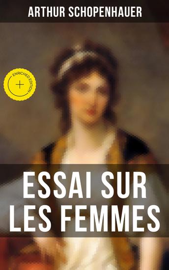 Essai sur les femmes - Édition enrichie Leur destinée Le mariage- un piège et une servitude Beauté passagère La dame en Occident L'honneur des femmes… - cover