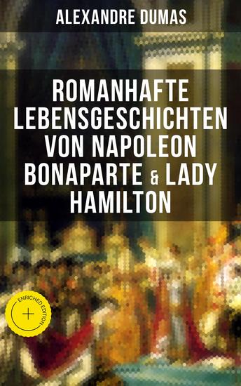 Romanhafte Lebensgeschichten von Napoleon Bonaparte & Lady Hamilton - Bereicherte Ausgabe Zwei faszinierende Biografien - cover