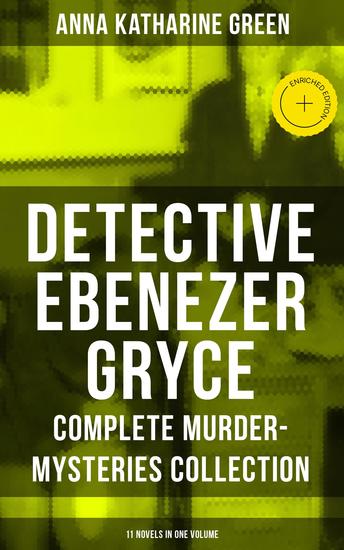 Detective Ebenezer Gryce - Complete Murder-Mysteries Collection: 11 Novels in One Volume - Enriched edition New York Murder-Mysteries - cover