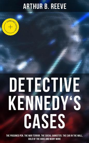 Detective Kennedy's Cases - Enriched edition The Poisoned Pen The War Terror The Social Gangster The Ear in the Wall Gold of the Gods and many more: 40+ Titles in One Edition - cover
