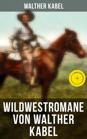 Wildwestromane von Walther Kabel - Bereicherte Ausgabe Der Medizinmann Omakati + Der kleine Kundschafter + Das Geheimnis des Zuni - cover
