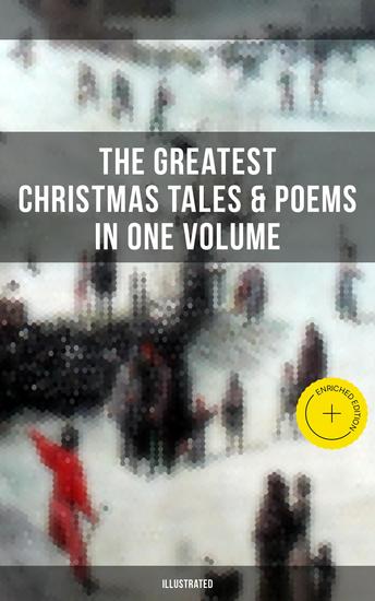 The Greatest Christmas Tales & Poems in One Volume (Illustrated) - Enriched edition A Christmas Carol The Gift of the Magi Life and Adventures of Santa Claus Little Women - cover