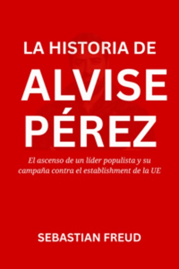 La Historia De Alvise Pérez - El ascenso de un líder populista y su campaña contra el establishment de la UE - cover