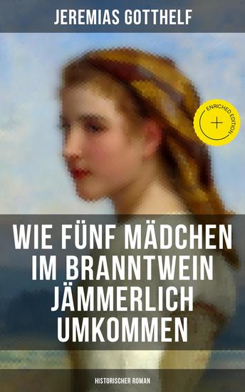 Wie fünf Mädchen im Branntwein jämmerlich umkommen (Historischer Roman) - Bereicherte Ausgabe Frauenschicksale aus dem 19 Jahrhundert - cover