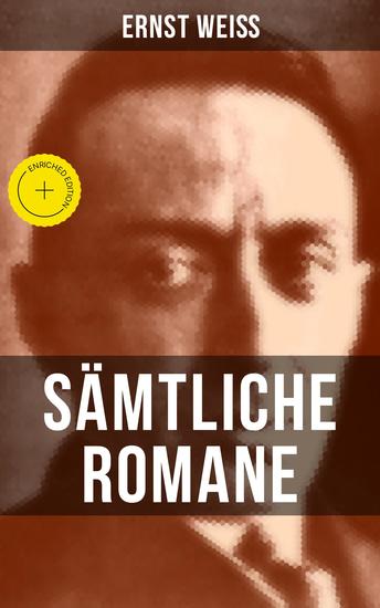 Sämtliche Romane von Ernst Weiß - Bereicherte Ausgabe Der Verführer + Mensch gegen Mensch + Boëtius von Orlamünde + Tiere in Ketten + Nahar + Die Feuerprobe - cover
