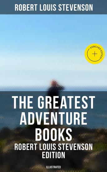 The Greatest Adventure Books - Robert Louis Stevenson Edition (Illustrated) - Enriched edition The Black Arrow: A Tale of the Two Roses The Adventure of Prince Florizel and a Detective - cover
