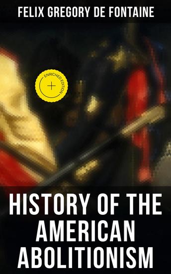 History of the American Abolitionism - Enriched edition Account of Slavery Abolition in the United States (1787-1861) - cover