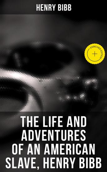 The Life and Adventures of an American Slave Henry Bibb - Enriched edition - cover