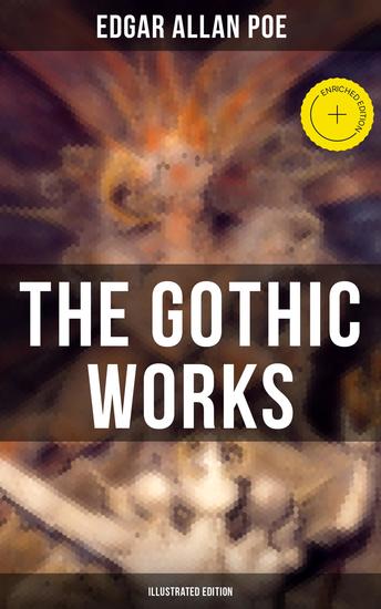 The Gothic Works of Edgar Allan Poe (Illustrated Edition) - Enriched edition The Tell-Tale Heart Berenice Morella Shadow Silence The Black Cat The Premature Burial… - cover