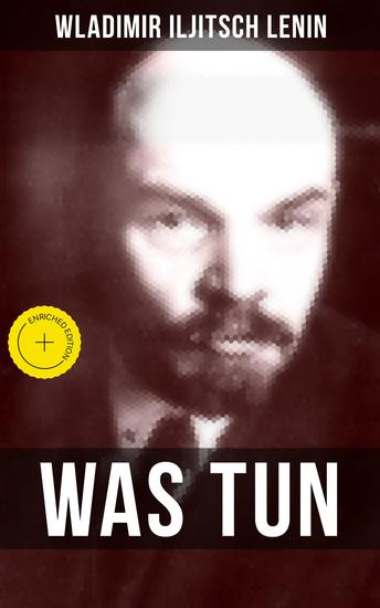 WAS TUN? - Bereicherte Ausgabe Programmatische Schrift aus den Anfängen der russischen Sozialdemokratie - Die Theorie der Avantgarde des Proletariats - cover