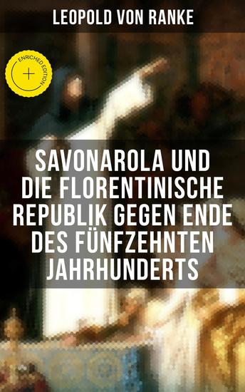 Savonarola und die florentinische Republik gegen Ende des fünfzehnten Jahrhunderts - Bereicherte Ausgabe Gegen den Papst - Herrscher über Florenz - cover