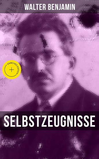 Walter Benjamin: Selbstzeugnisse - Bereicherte Ausgabe Curriculum Vitae Reisetagebücher Aufzeichnungen Protokolle zu Drogenversuchen - cover