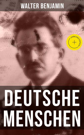 Walter Benjamin: Deutsche Menschen - Bereicherte Ausgabe Das Buch versammelt 27 Briefe aus den hundert Jahren zwischen 1783 und 1883 von der Französischen Revolution bis zur Gründerzeit - cover