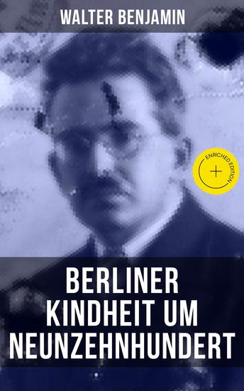 Walter Benjamin: Berliner Kindheit um Neunzehnhundert - Bereicherte Ausgabe Die 41 Miniaturen zeichnen sich als Schlüsseltexte der Moderne aus - cover