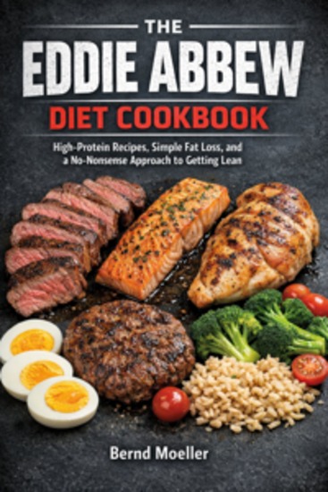 The Eddie Abbew Diet Cookbook - High-Protein Recipes Simple Fat Loss and a No-Nonsense Approach to Getting Lean - cover