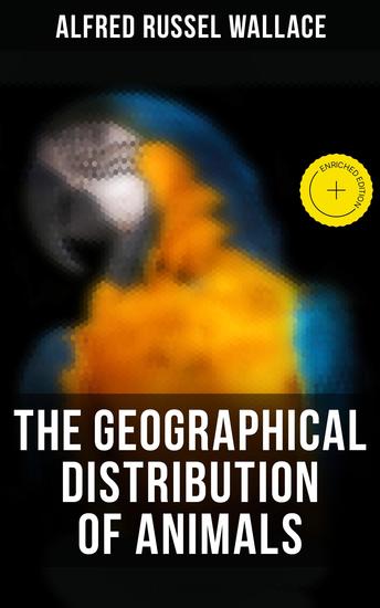 The Geographical Distribution of Animals - Enriched edition With a Study of the Relations of Living and Extinct Faunas as Elucidating the Past Changes - cover