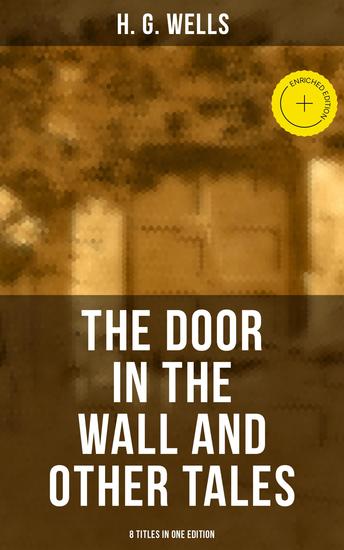 THE DOOR IN THE WALL AND OTHER TALES - 8 Titles in One Edition - Enriched edition The original 1911 edition - cover
