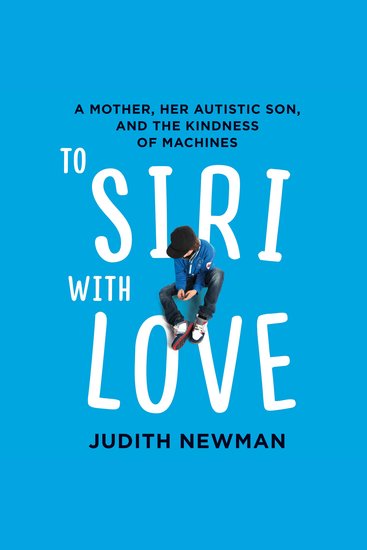 To Siri with Love - A Mother her Autistic Son and the Kindness of Machines - cover