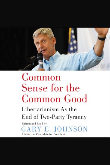 Common Sense for the Common Good - Libertarianism as the End of Two-Party Tyranny - cover