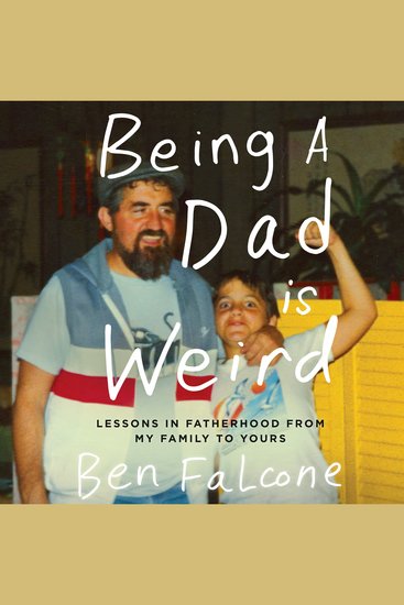 Being a Dad Is Weird - Lessons in Fatherhood from My Family to Yours - cover