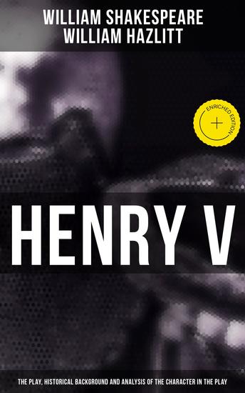 Henry V (The Play Historical Background and Analysis of the Character in the Play) - Enriched edition - cover