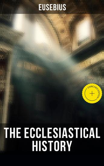 The Ecclesiastical History - Enriched edition Complete 10 Book Edition: The Early Christianity: From AD 1-324 - cover