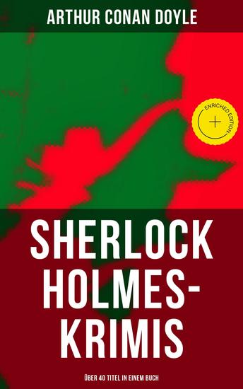 Sherlock Holmes-Krimis: Über 40 Titel in einem Buch - Bereicherte Ausgabe Eine Studie in Scharlachrot Das Zeichen der Vier Fünf Apfelsinenkerne Holmes' erstes Abenteuer… - cover