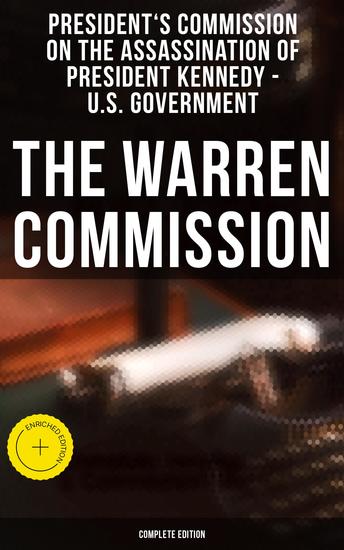 The Warren Commission (Complete Edition) - Enriched edition 552 Testimonies Regarding All the Circumstances of JFK's Assassination - cover