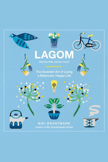 Lagom - Not Too Little Not Too Much: The Swedish Art of Living a Balanced Happy Life - cover
