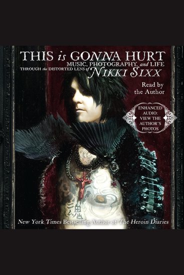 This Is Gonna Hurt - Music Photography and Life Through the Distorted Lens of Nikki Sixx - cover