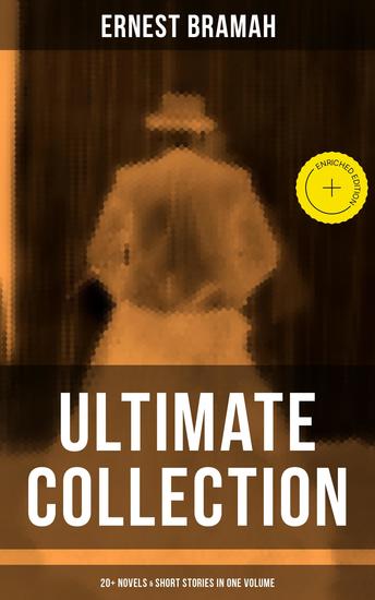 Ernest Bramah - Ultimate Collection: 20+ Novels & Short Stories in One Volume - Enriched edition The Secret of the League the Coin of Dionysius the Game Played in the Dark… - cover