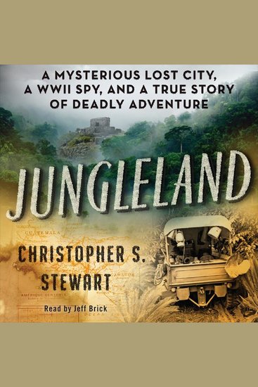Jungleland - A Mysterious Lost City a WWII Spy and a True Story of Deadly Adventure - cover