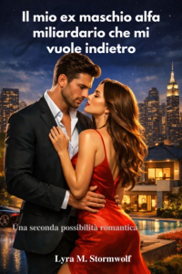 Il mio ex maschio alfa miliardario che mi vuole indietro - Una seconda possibilità romantica - cover
