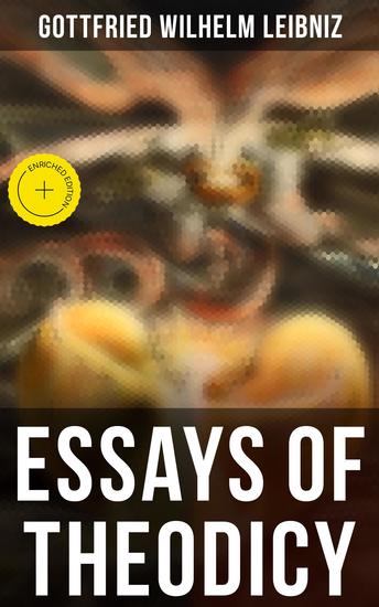 Essays of Theodicy - Enriched edition The Goodness of God the Freedom of Man and the Origin of Evil - cover