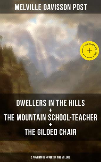 DWELLERS IN THE HILLS + THE MOUNTAIN SCHOOL-TEACHER + THE GILDED CHAIR - Enriched edition 3 Adventure Novels in One Volume - cover