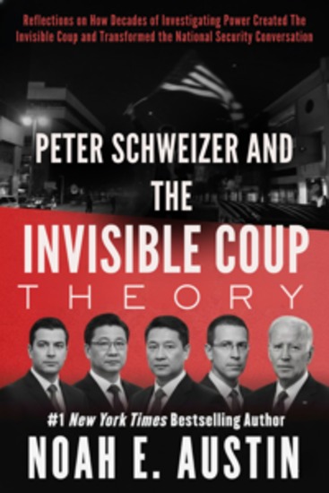 Peter Schweizer and The Invisible Coup Theory - Reflections on How Decades of Investigating Power Created The Invisible Coup and Transformed the National Security Conversation - cover