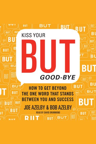 Kiss Your BUT Good-Bye - How to Get Beyond the One Word That Stands Between You and Success - cover