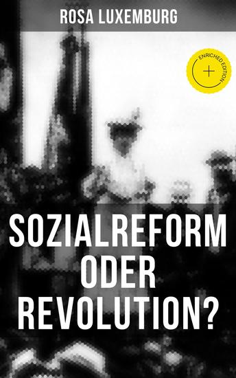 Sozialreform oder Revolution? - Bereicherte Ausgabe Die Krise Die Sozialreform Zollpolitik und Militarismus Die Gewerkschaften Das Lohngesetz… - cover