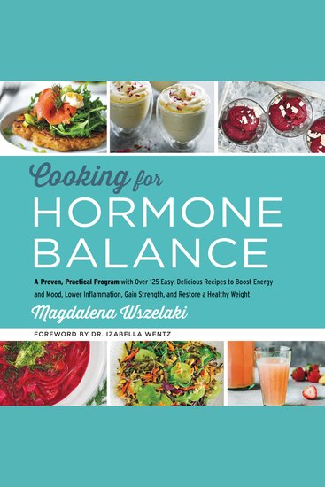 Cooking for Hormone Balance - A Proven Practical Program with Over 125 Easy Delicious Recipes to Boost Energy and Mood Lower Inflammation Gain Strength and Restore a Healthy Weight - cover