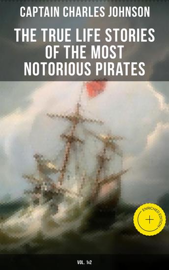The True Life Stories of the Most Notorious Pirates (Vol 1&2) - Enriched edition The Incredible Lives & Actions of the Most Famous Pirates in History - cover