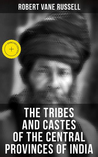 The Tribes and Castes of the Central Provinces of India - Enriched edition Ethnological Study of the Caste System - cover
